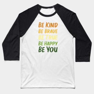 Be Kind Be Brave Be True Be Happy Be You | Orange Yellow Green | White Baseball T-Shirt